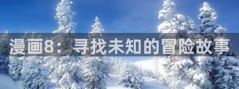 漫蛙呀：漫画8：寻找未知的冒险故事